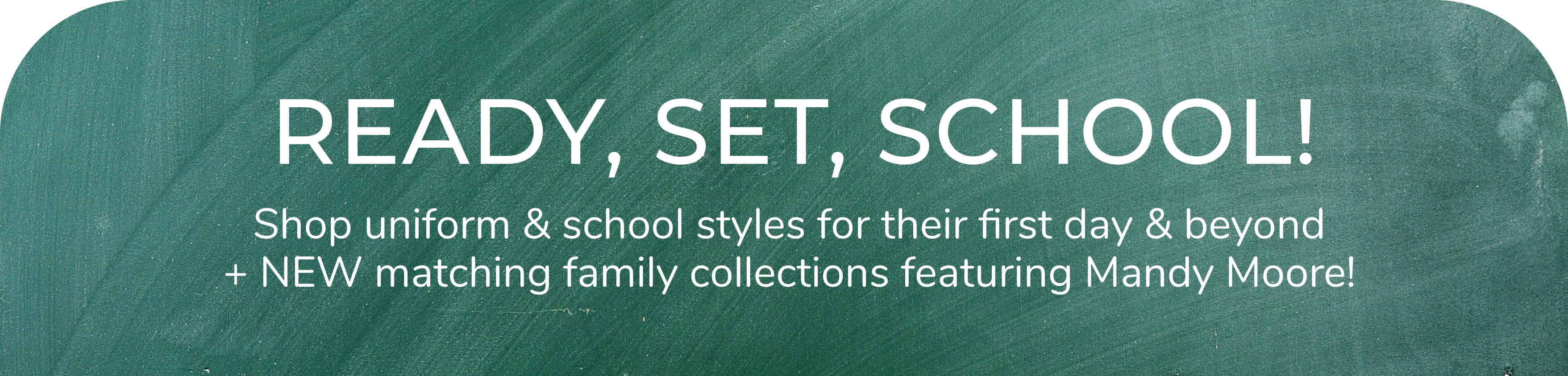 BACK TO SCHOOL: Shop uniform & school styles for
                their first day & beyond!