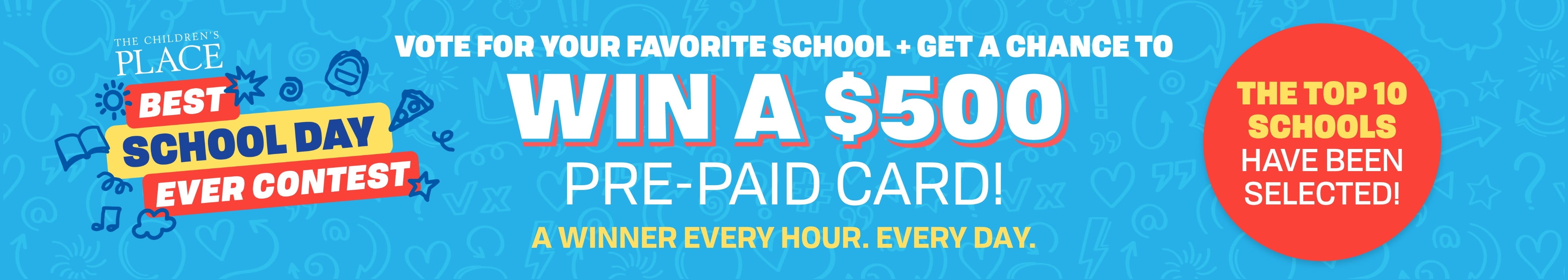 BEST SCHOOL DAY EVER CONTEST. VOTE FOR YOUR FAVORITE SCHOOL + GET A CHANCE TO WIN A $500 PRE PAID CARD! A WINNER EVERY HOUR.