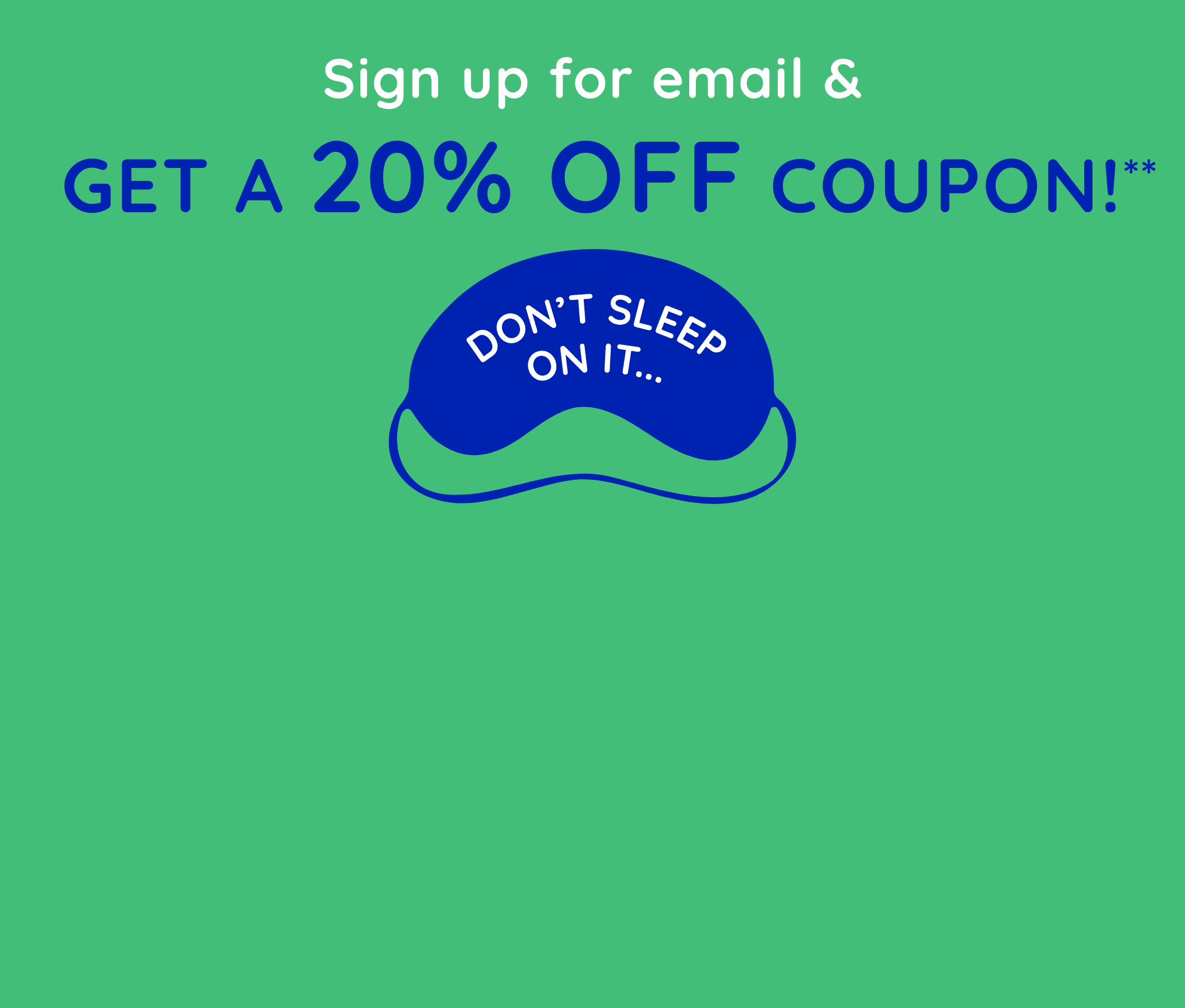 Sign up for email and GET A 20% OFF COUPON!