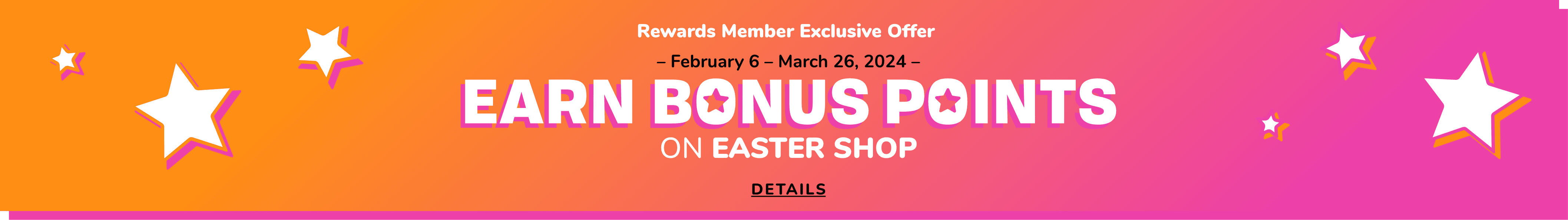 Rewards Member Exclusive. Limited Time Only-Earn Bonus Points ON EASTER SHOP