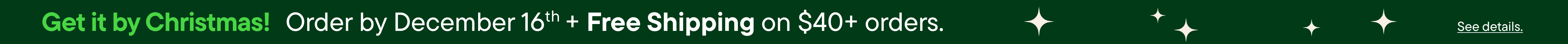 GET IT BY CHRISTMAS ORDER BY DECEMBER 16TH + FREE SHIPPING ON $40+ ORDERS