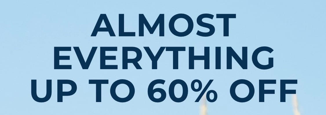 Almost everything up to 60% off