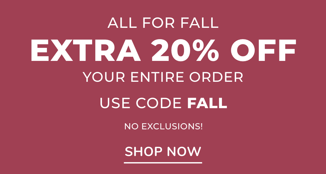 Extra 20% off Your entire order USE CODE fall  No exclusions!