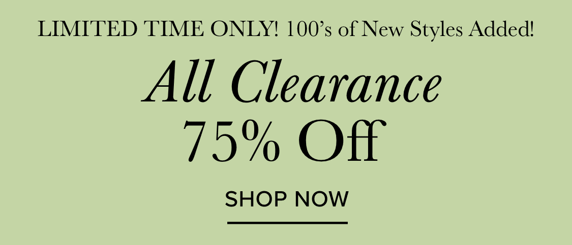 Limited time only! 100’s of New Styles Added! All Clearance 75% Off