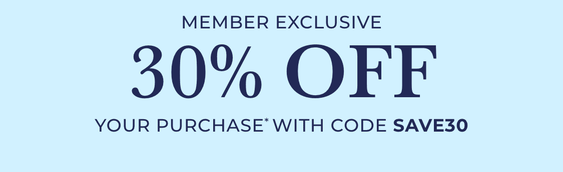 Member Exclusive 30% off Your purchase* with code save30