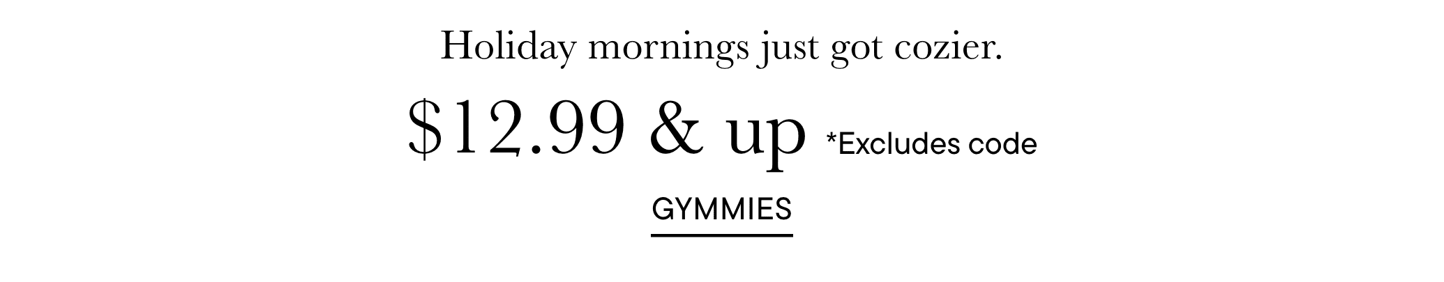 The image displays a text-based advertisement for a product called "Gymmies" that offers "Holiday mornings just got cozier" at a price of "$12.99 & up *Excludes cc".