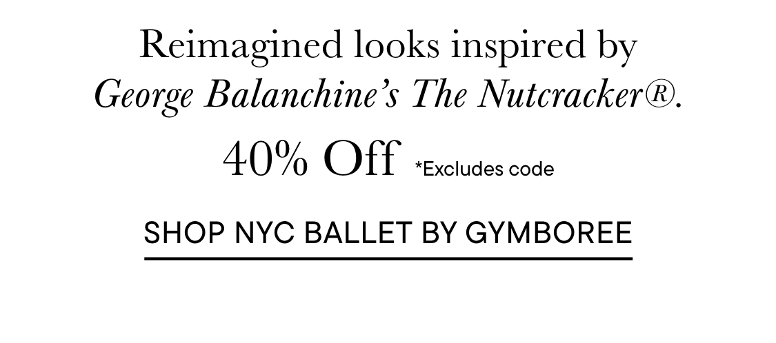 The image displays text promoting a 40% off sale on Reimagined looks inspired by George Balanchine's The Nutcracker, with a call to shop NYC Ballet by Gymboree.