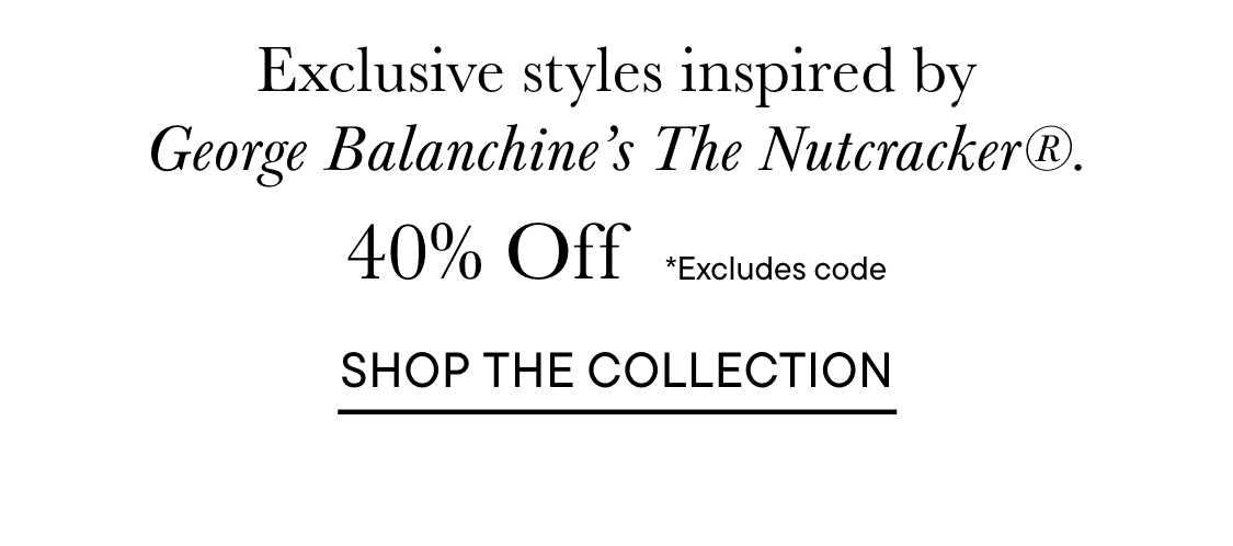 The image displays an advertisement for a collection of exclusive styles inspired by George Balanchine's The Nutcracker, offering a 40% discount on the collection, excluding a code.