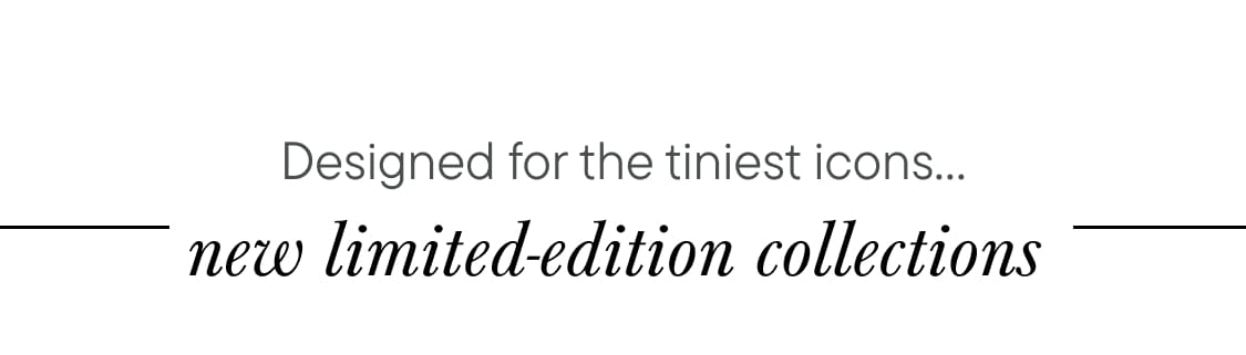 The image displays text that reads "Designed for the tiniest icons... limited-edition collect".