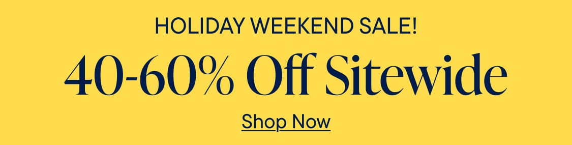 Holiday weekend sale!40-60% Off Sitewide