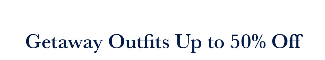 Getaway Outfits Up to 50% Off