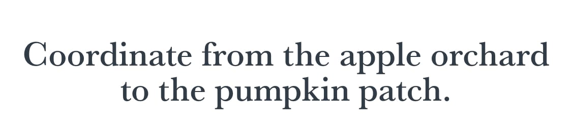 Black text on a white background reads "Coordinate from the apple orchard to the pumpkin patch."