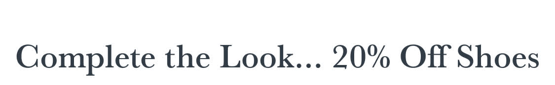 Complete the Look... 20% Off Shoes