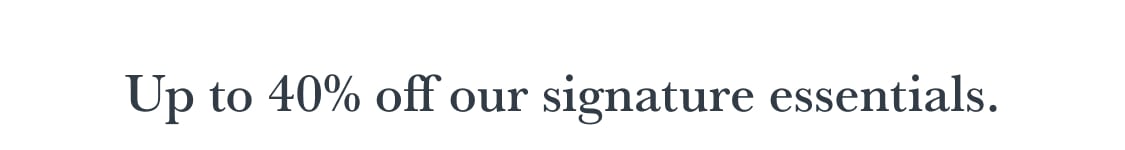 Black text reading "Up to 40% off our signature essentials." is centered against a plain white background.