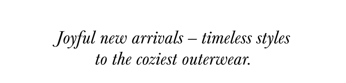 Black italicized text reading "Joyful new arrivals – timeless styles to the coziest outerwear" centered on a plain white background.