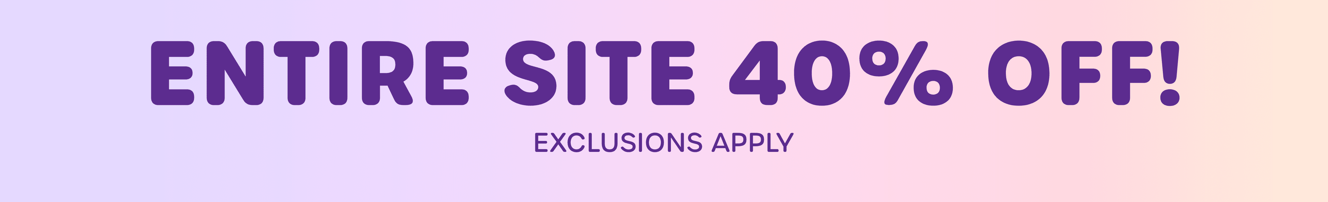 ENTIRE SITE up to 40% OFF | Exclusions Apply