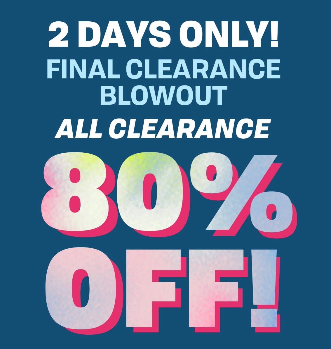 TWO DAY CLEARANCE EVENT
