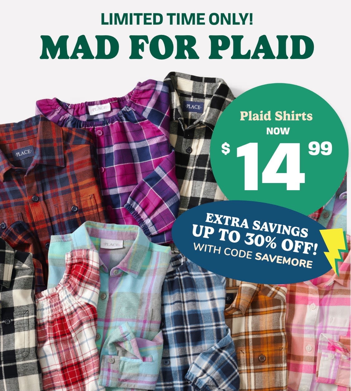 Limited Time Only! Mad Plaid. Plaid Shirts now $14.99 | EXTRA SAVINGS Up to 30% off! WITH CODE SaveMore