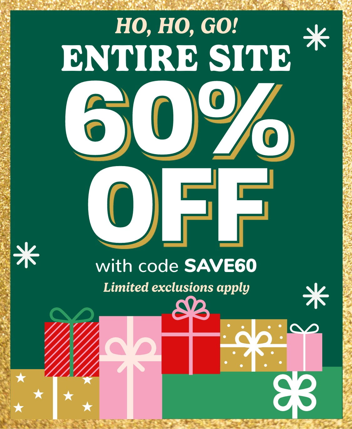 Ho,Ho Go! Entire Site 60% off with code SAVE60 Limited exclusions apply