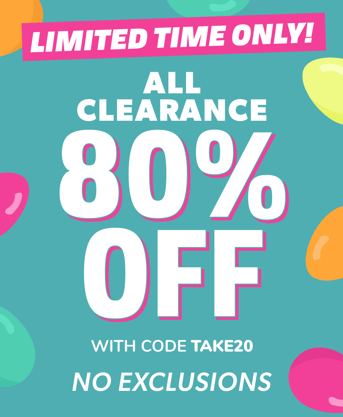 LIMITED TIME ONLY! All Clearance 80% Off With code TAKE20 | NO EXCLUSIONS!
