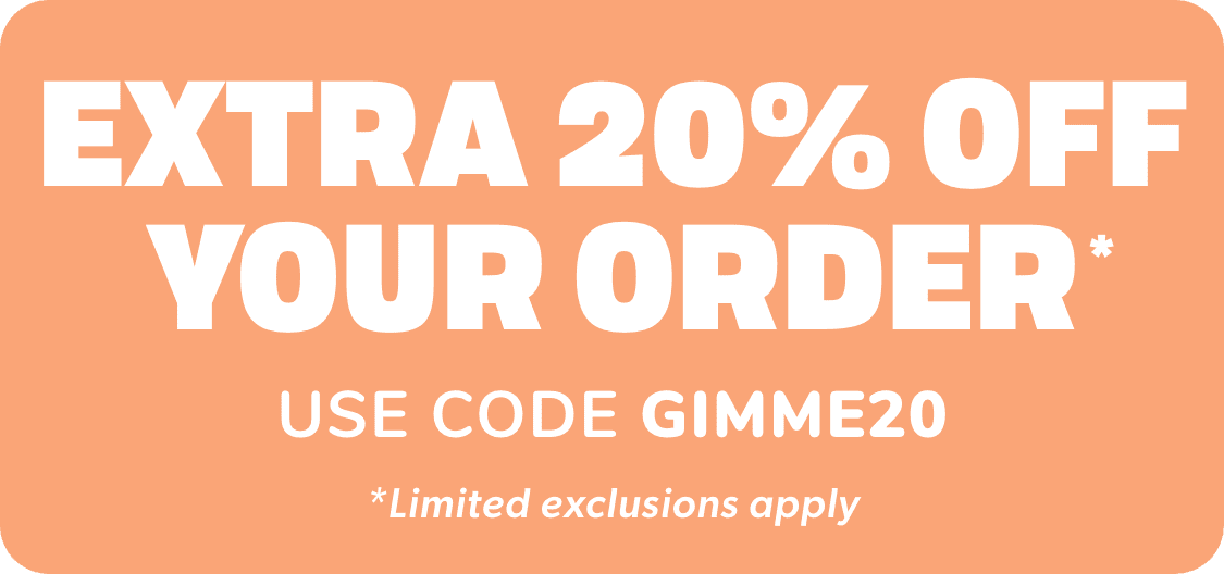 EXTRA 20% off YOUR order Use CODE GIMME20 *Limited exclusions apply