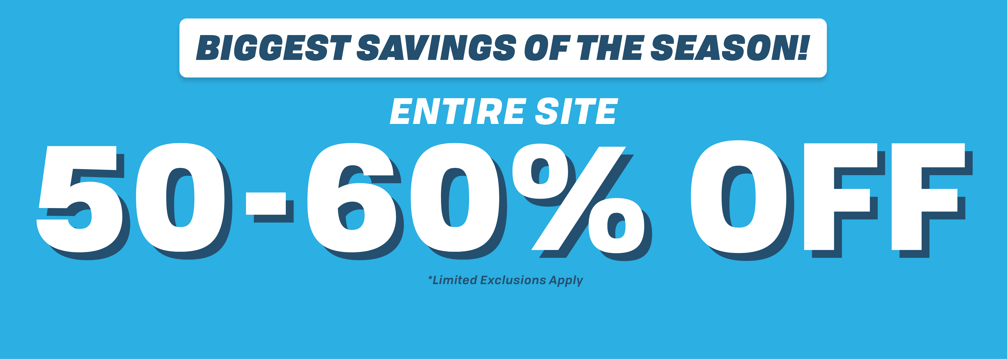 BIGGEST SAVINGS OF the SEASON! ENTIRE SITE 50-60% OFF | Limited Exclusions Apply