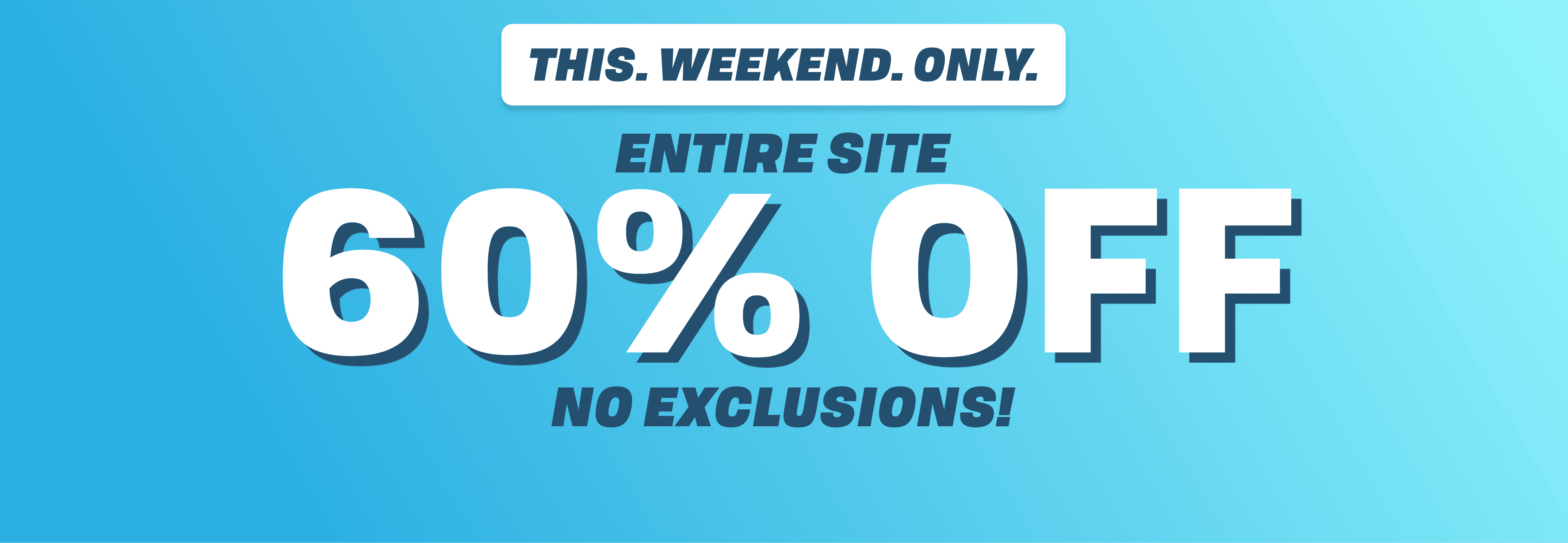 THIS WEEKEND ONLY ENTIRE SITE 60% OFF | No Exclusions 