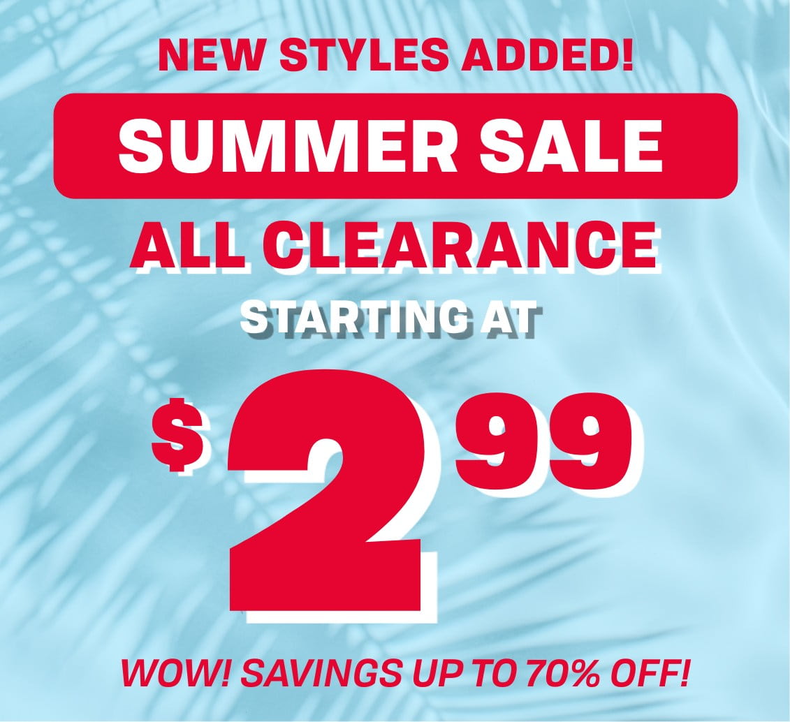 NEW STYLES ADDED | SUMMER SALE starting at $2.99 WOW! SAVINGS UP TO 70% OFF!