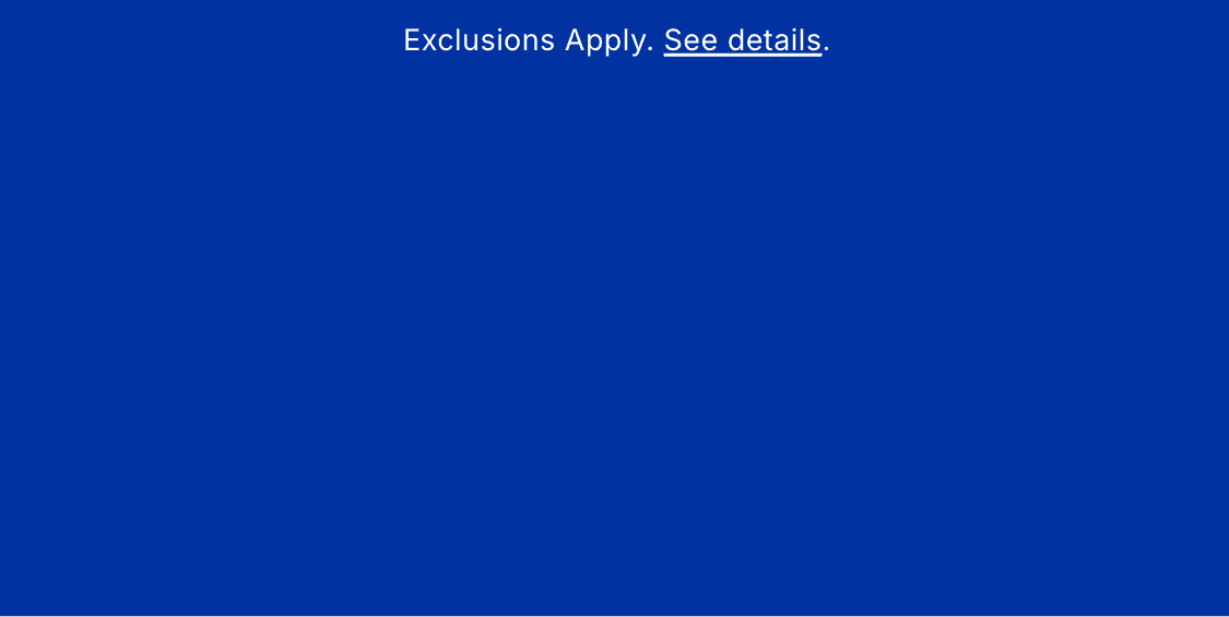 *Exclusions apply. See details