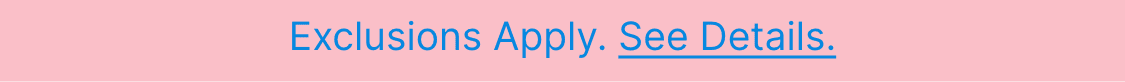 *Exclusions apply. See details