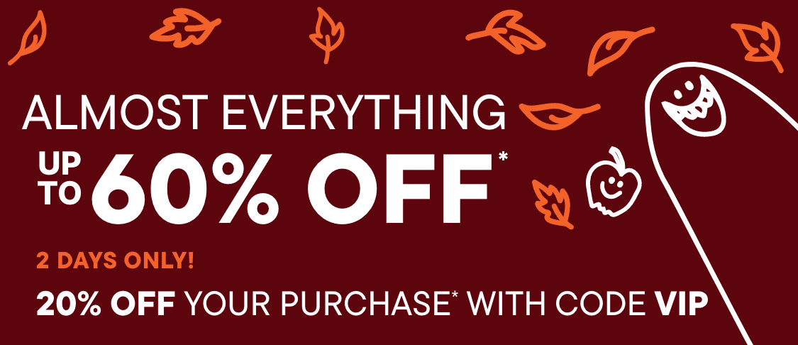 ALMOST EVERYTHING UP TO 60% off 2 days only! 20% OFF YOUR PURCHASE* WITH CODE VIP