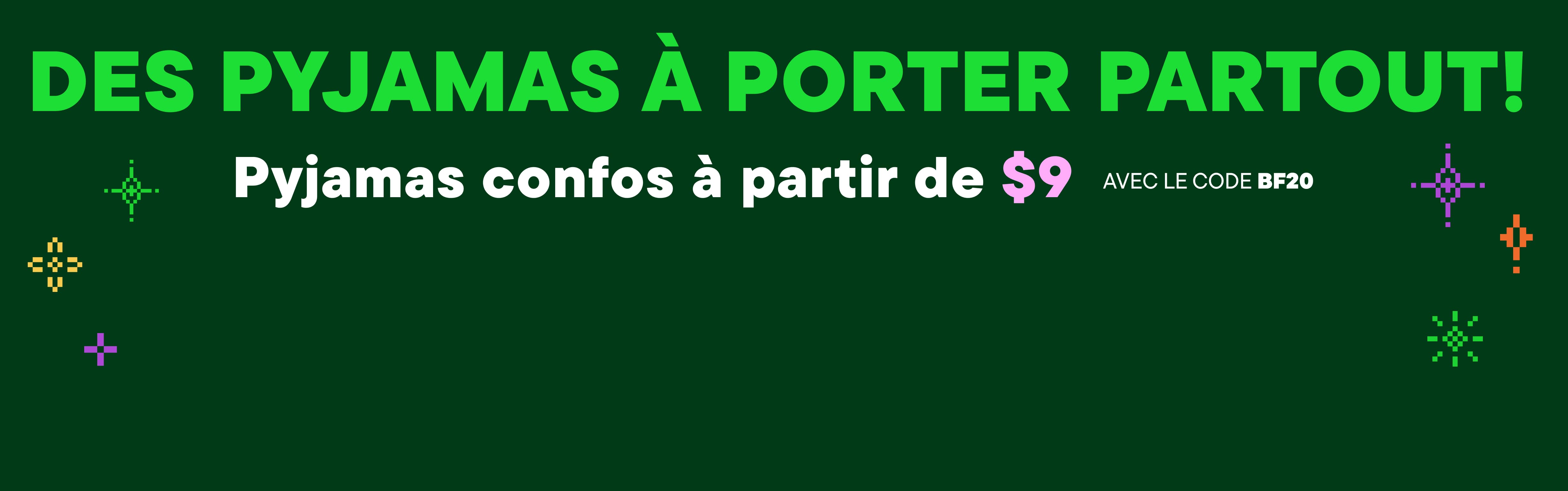 L'image affiche un fond vert avec un texte en gros caractères qui dit : « POUR TOUS PARTOUT Pyjamas confortables à partir de 9 $ AVEC LE CODE BF20 ».