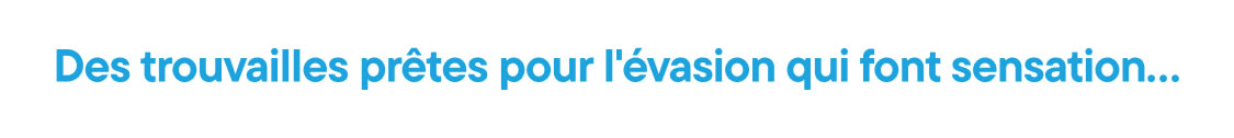 L'image affiche le texte « Des trouvailles parfaites pour l'évasion qui font sensation… » en grandes lettres bleues sur fond blanc.