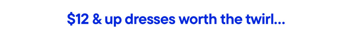 The image displays the text "$12 & up dresses worth the twirl…" in large, bold blue letters against a white background.