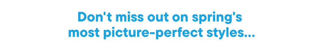 The image displays the text "Don't miss out on spring's most picture-perfect styles…" in large blue letters against a white background.