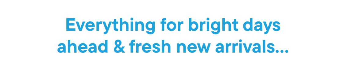 The image displays the text "Everything for bright daysahead & fresh new arrivals..." in large blue letters against a white background.