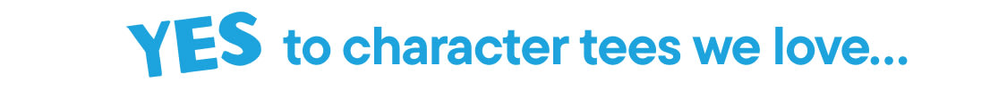 The image displays the text "YES  to character tees we love..." in large blue letters against a white background.