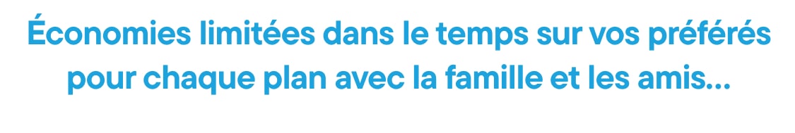 L'image affiche le texte « Économies à durée limitée sur vos articles préférés pour chaque forfait avec la famille et les meilleurs amis… » en caractères gras bleus sur fond blanc uni.