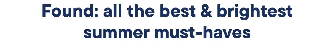 The image displays the text "Found: All the best and brightest summer must-haves" in a bold, navy blue font against a plain white background.