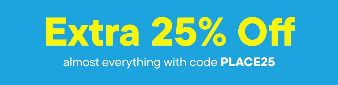 "Extra 25% Off with code PLACE25"