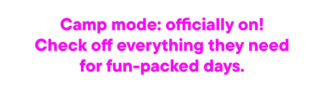 "Camp More: officially on! Check off everything they need for fun-packed days"