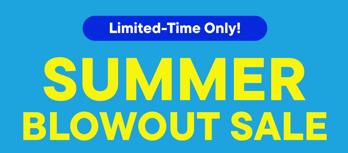 "LIMITED TIME ONLY  | SUMMER BLOWOUT SALE!"