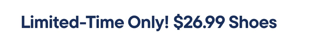 "LIMITED TIME ONLY! $26.99 SHOES..."