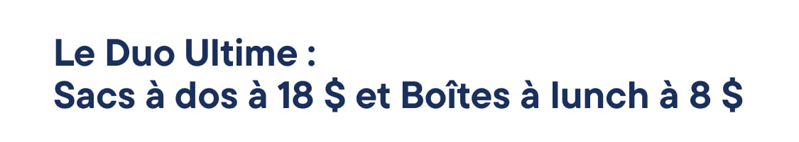 « Le duo ultime : sacs à dos à 18 $ et boîtes à lunch à 8 $ »