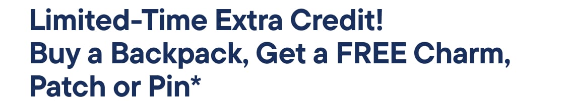 "Limited-Time Extra Credit! Buy a Backpack, Get a FREE Charm, Patch or Pin*"