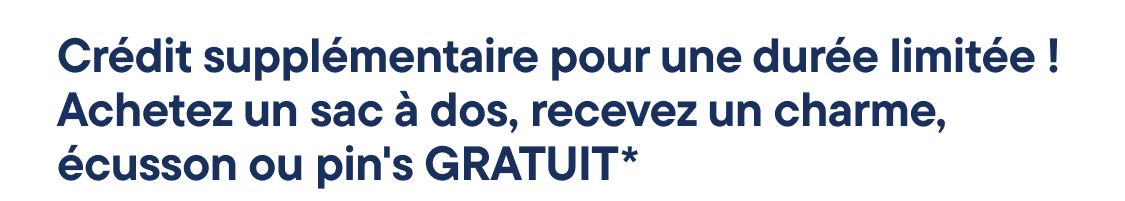 « Offre spéciale à durée limitée ! Achetez un sac à dos et recevez un porte-clés, un écusson ou une épinglette GRATUIT* »