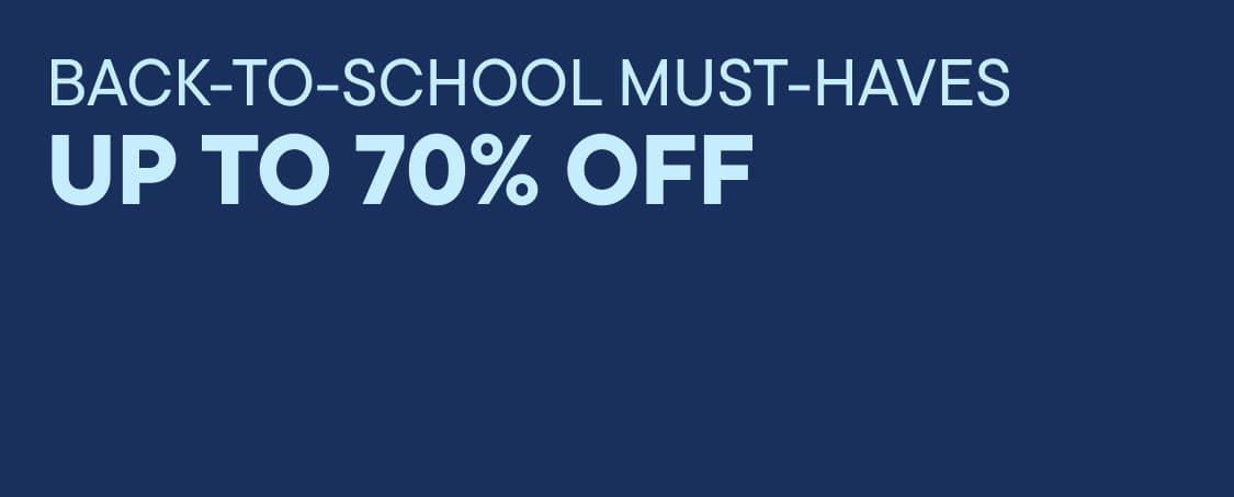 "BACK-TO-SCHOOL MUST-HAVES UP TO 70% OFF"