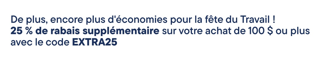 Encore plus d'économies pour la fête du Travail ! 25 % de rabais supplémentaire sur votre achat de 100 $ et plus avec le code EXTRA25