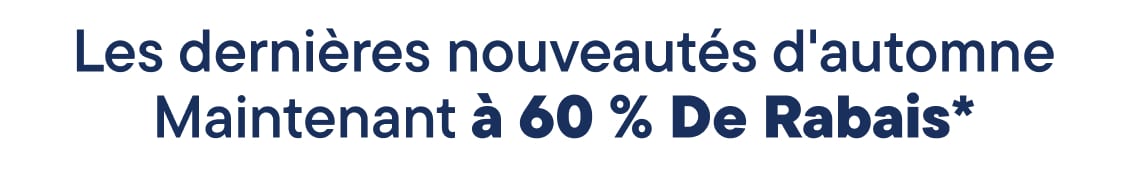 Les nouveautés automne sont maintenant à -60 %.