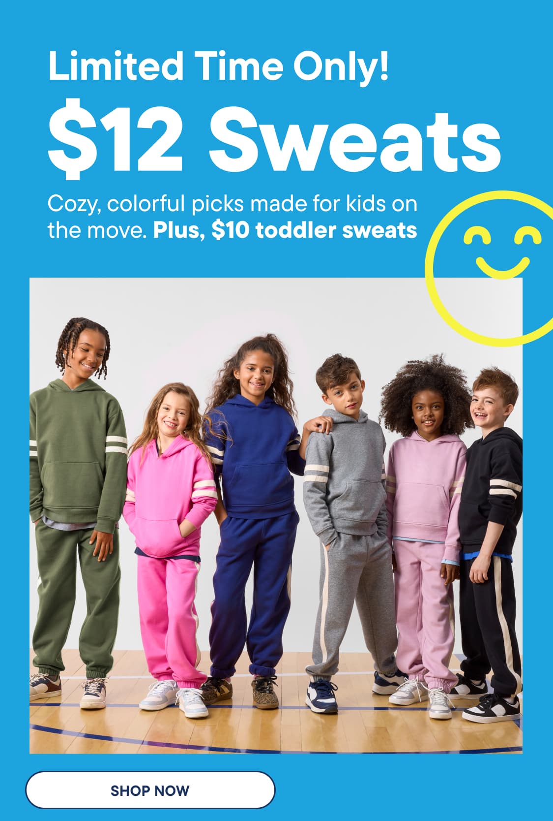 A blue promotional panel with text and a smiley face sits beside a group of children wearing colorful sweat suits against a plain white background | Limited Time Only! $12 Sweats Cozy, colorful picks made for kids on the move. Plus, $10 toddler sweats